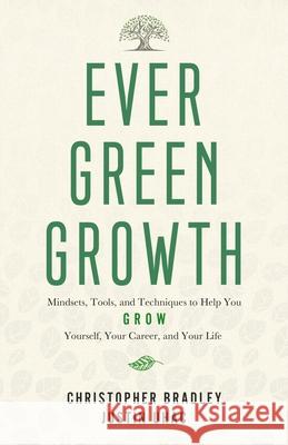 Evergreen Growth: Mindsets, Tools, and Techniques to Help You Grow Yourself, Your Career, and Your Life Justin Uhac Christopher Bradley 9781950809004 Taltiv