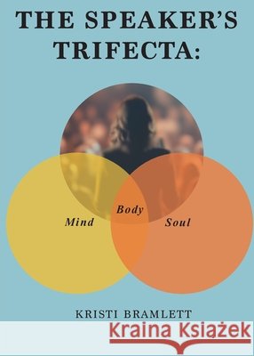 The Speaker's Trifecta: Mind, Body, Soul Kristi Bramlett 9781950811243 Minerva Rising Press