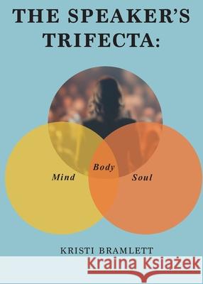 The Speaker's Trifecta: Mind, Body, Soul Kristi Bramlett 9781950811243