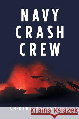 Navy Crash Crew: A Memoir Kenneth R. Trout 9781950818099 Rushmore Press LLC