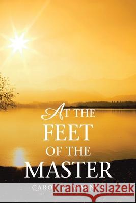 At the Feet of the Master Carol D Warner 9781950818556