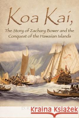 Koa Kai, The Story of Zachary Bower and the Conquest of the Hawaiian Islands Pollock 9781950818952