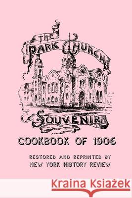 The Park Church Souvenir Cookbook of 1906 The Park Church Ladies, New York History Review 9781950822164