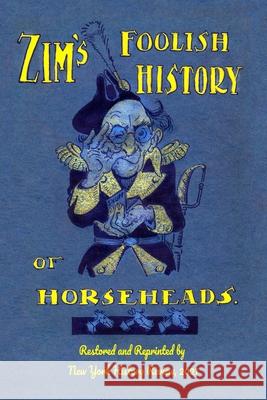Zim's Foolish History of Horseheads Eugene Zimmerman, New York History Review 9781950822171