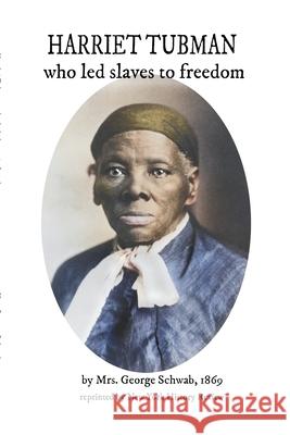 HARRIET TUBMAN who led slaves to freedom Mrs George Schwab 9781950822249