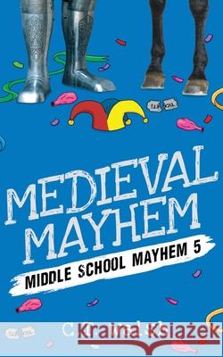 Medieval Mayhem C. T. Walsh 9781950826049 Farcical Press