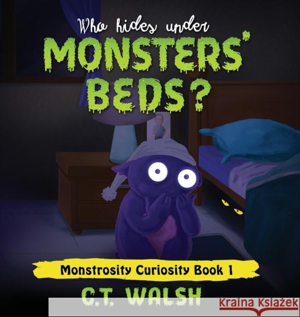 Who Hides Under Monsters' Beds C. T. Walsh 9781950826261 Farcical Press