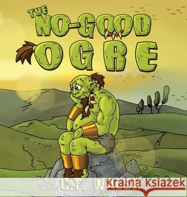 The No-Good Ogre C. T. Walsh 9781950826346 Farcical Press