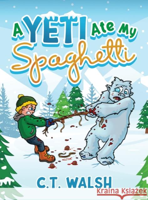 A Yeti Ate My Spaghetti C. T. Walsh 9781950826452 Farcical Press