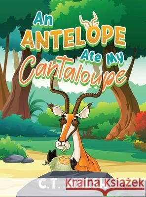 An Antelope Ate My Cantaloupe C. T. Walsh 9781950826544 Farcical Press