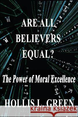 Are All Believers Equal?: The Power of Moral Excellence Hollis L. Green 9781950839117 Global Educational Advance, Inc.