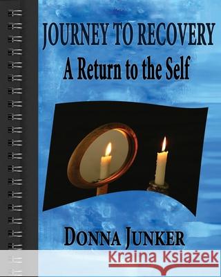 Journey to Recovery: A Return to the Self Donna Junker 9781950839155 Greenwinefamilybooks