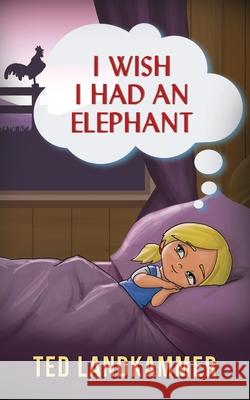 I Wish I Had An Elephant Ted Landkammer 9781950850273 Mulberry Books