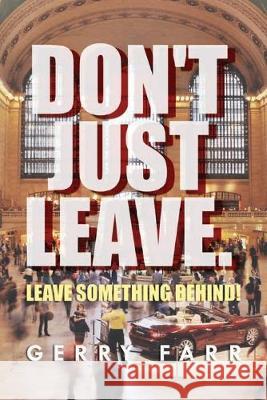 Don't Just Leave. Leave Something Behind! Gerry Farr 9781950850617 Mulberry Books