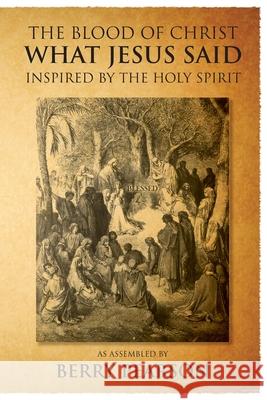 The Blood Of Christ - What Jesus Said: Inspired by the Holy Spirit Berry Pearson 9781950850952 Mulberry Books