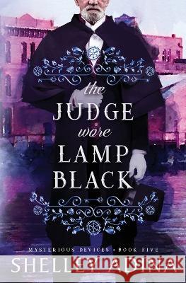 The Judge Wore Lamp Black: A steampunk adventure mystery Shelley Adina   9781950854820 Moonshell Books, Inc.