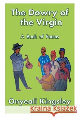 The Dowry of the Virgin: A Book of Poems Onyeali Kingsley 9781950860111 Strategic Book Publishing & Rights Agency, LL