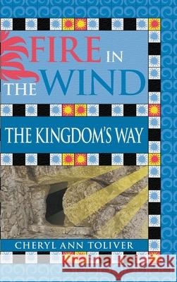 Fire in the Wind: The Kingdom's Way Cheryl Ann Toliver 9781950860791 Strategic Book Publishing & Rights Agency, LL