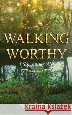 Walking Worthy: I Surrender All Diane Pace 9781950861040 His Glory Creations Publishing, LLC.