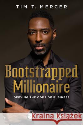 Bootstrapped Millionaire: Defying the Odds of Business Tim T. Mercer 9781950863013 Forbesbooks