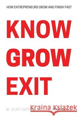 Know Grow Exit: How Entrepreneurs Grow And Finish Fast W. Cliff Oxford 9781950863099 Forbesbooks