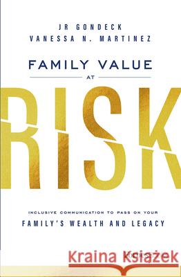 Family Value at Risk: Inclusive Communication to Pass on Your Family's Wealth and Legacy Jr. Gondeck 9781950863167 Forbesbooks