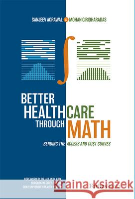 Better Healthcare Through Math: Bending the Access and Cost Curves Sanjeev Agrawal 9781950863341 Forbesbooks