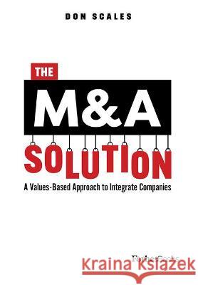 The M&A Solution: A Values-Based Approach to Integrate Companies Don Scales 9781950863389 Forbesbooks