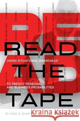 Read the Tape: Using Situational Awareness to Predict Personal and Business Probabilities Mike Shapiro 9781950863617 Forbesbooks