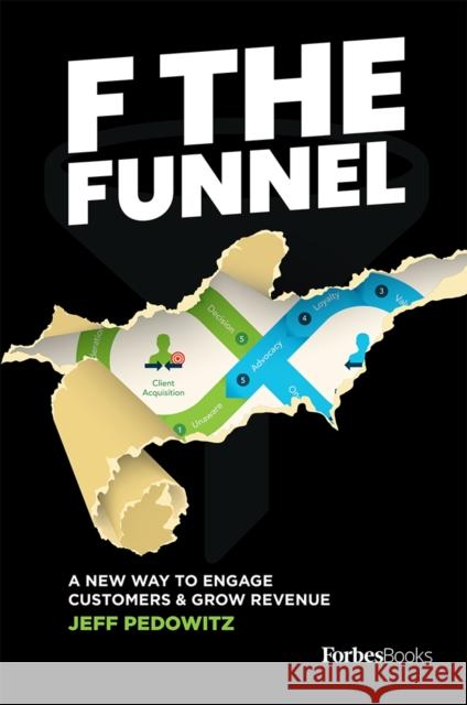 F the Funnel: A New Way to Engage Customers & Grow Revenue Jeff Pedowitz 9781950863679 Forbesbooks