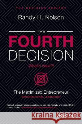 The Fourth Decision: The Maximized Entrepreneur Randy H. Nelson 9781950863785 Forbesbooks