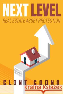 Next Level Real Estate Asset Protection: Comprehensive Strategies for Investors Clint Coons 9781950863884 Forbesbooks