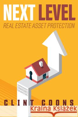 Next Level Real Estate Asset Protection: Comprehensive Strategies for Investors Clint Coons 9781950863884