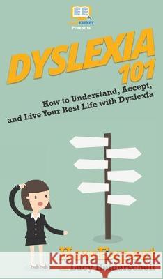 Dyslexia 101: How to Understand, Accept, and Live Your Best Life with Dyslexia Howexpert, Lucy Heiderscheit 9781950864447 Howexpert