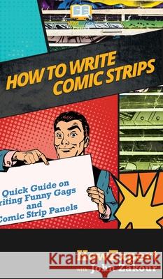 How to Write Comic Strips: A Quick Guide on Writing Funny Gags and Comic Strip Panels Howexpert                                John Zakour 9781950864980 Howexpert