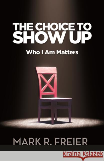 The Choice to Show Up: Who I Am Matters Freier, Mark 9781950892204 Clovercroft Publishing