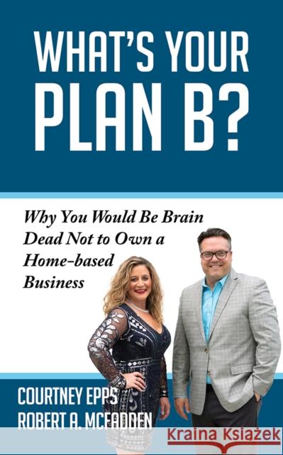 What's Your Plan B?: Why You Would Be Brain Dead Not to Own a Home-Based Business Epps, Courtney 9781950892716 Clovercroft Publishing