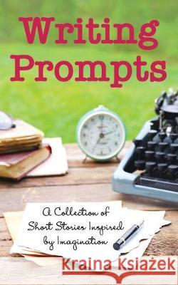 Writing Prompts: A Collection of Short Stories Inspired by Imagination Inc Jan-Carol Publishing 9781950895083 Mountain Girl Press