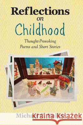 Reflections on Childhood: Thought-Provoking Poems and Short Stories Michael C Fuller 9781950895151 Little Creek Books