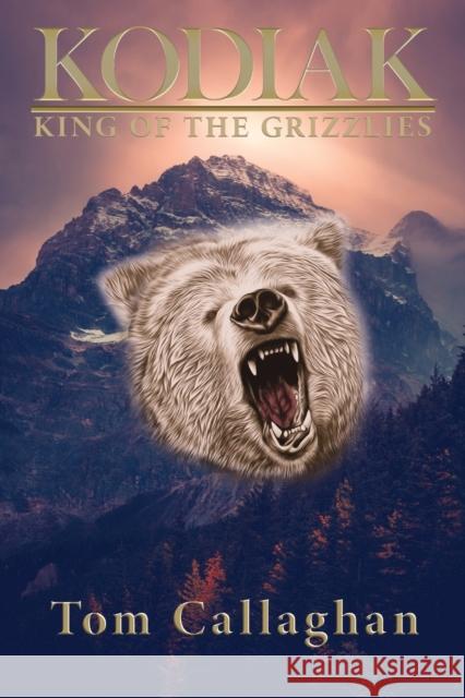 Kodiak: King of the Grizzlies Tom Callaghan 9781950895441