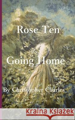 Rose Ten: Going Home Christopher Charles 9781950901388 Kenneth Colerick