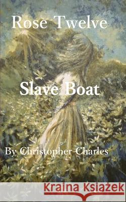 Rose Twelve: Slave Boat Christopher Charles 9781950901425 Kenneth Colerick