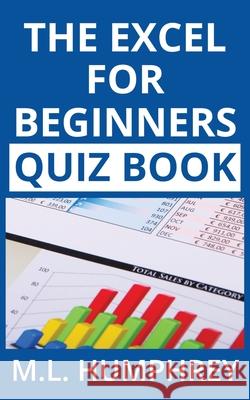 The Excel for Beginners Quiz Book M. L. Humphrey 9781950902057 M.L. Humphrey