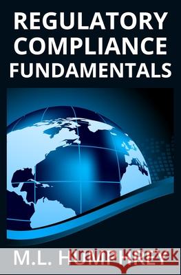 Regulatory Compliance Fundamentals M. L. Humphrey 9781950902224 M.L. Humphrey