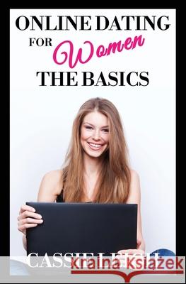 Online Dating for Women: The Basics Cassie Leigh 9781950902552