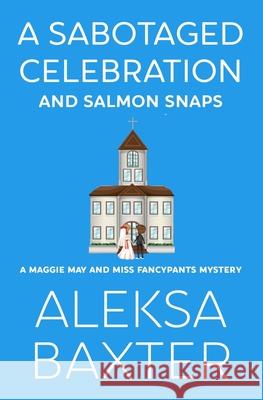 A Sabotaged Celebration and Salmon Snaps Aleksa Baxter 9781950902651