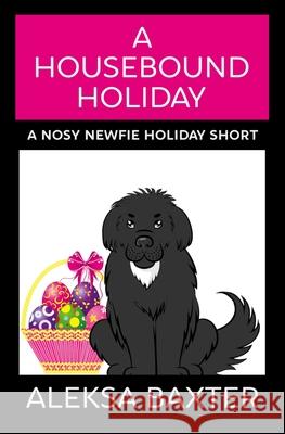 A Housebound Holiday Aleksa Baxter 9781950902675 Miss Fancypants Mysteries