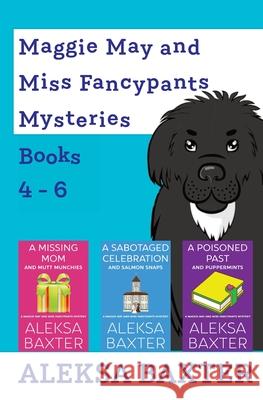 Maggie May and Miss Fancypants Mysteries Books 4 - 6 Aleksa Baxter 9781950902859