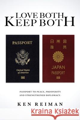 Love Both, Keep Both: Passport to Peace, Prosperity and Strengthened Diplomacy Ken Reiman 9781950906055