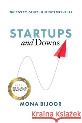 Startups and Downs: The Secrets of Resilient Entrepreneurs Mona Bijoor 9781950906086 Indigo River Publishing